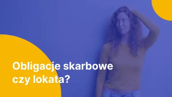 Lokata czy obligacje - co wybrać, aby uniknąć strat?